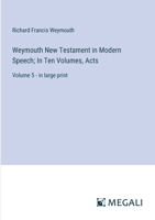 Weymouth New Testament in Modern Speech; In Ten Volumes, Acts: Volume 5 - in large print 3387320787 Book Cover