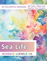 Sea Life Reverse Coloring Book: Stress Relief And Relaxation Reverse Coloring Pages B0CPDDFLCR Book Cover