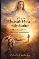 Led by the Invisible Hand of My Mother: A True Story of Faith, Miracles, and Divine Guidance B0GRQ9PYXJ Book Cover