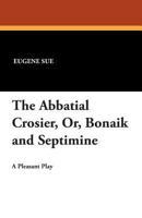 The Abbatial Crosier, or, Bonaik and Septimine 1979591687 Book Cover