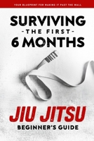 Jiu Jitsu Beginner's Guide: Surviving the First 6 Months B0FT135NC1 Book Cover