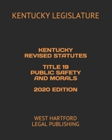 KENTUCKY REVISED STATUTES TITLE 19 PUBLIC SAFETY AND MORALS 2020 EDITION: WEST HARTFORD LEGAL PUBLISHING B08976Y3XP Book Cover