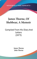 James Thorne, Of Shebbear, A Memoir: Compiled From His Diary And Letters 1104872064 Book Cover