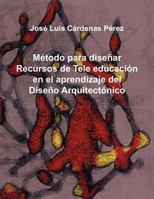 Metodo Para Disenar Recursos de Tele Educacion En El Aprendizaje del Diseno Arquitectonico 1463315813 Book Cover