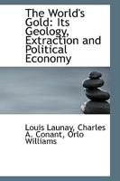 The World's Gold, Its Geology, Extraction, and Political Economy 1016143257 Book Cover