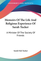 Memoirs of the Life and Religious Experience of Sarah Tucker: A Minister of the Society of Friends 1247480194 Book Cover