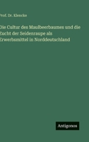 Die Cultur des Maulbeerbaumes und die Zucht der Seidenraupe als Erwerbsmittel in Norddeutschland (German Edition) 3563138257 Book Cover