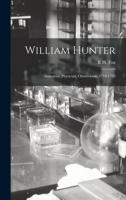 William Hunter: Anatomist, Physician, Obstetrician, 1718-1783 1016499884 Book Cover