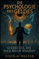 Die Psychologie des Geldes: 12 Gesetze die dich Reich machen - Warum 90 % broke bleiben – und wie du mit 12 Gesetzen dein Imperium baust (German Edition) B0FNCTJHZC Book Cover