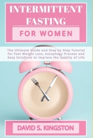 Intermittent Fasting for Women: The Ultimate Guide and Step by Step Tutorial for Fast Weight Loss, Autophagy Process and Easy Solutions to Improve the Quality of Life 1672412013 Book Cover