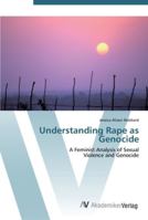 Understanding Rape as Genocide: A Feminist Analysis of Sexual Violence and Genocide 3639452895 Book Cover