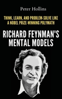 Richard Feynman's Mental Models: How to Think, Learn, and Problem-Solve Like a Nobel Prize-Winning Polymath 164743467X Book Cover