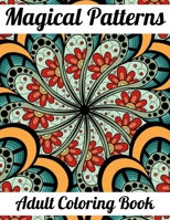 Magical Patterns Adult Coloring Book: An Adult Coloring Book with Magical Patterns Adult Coloring Book. Cute Fantasy Scenes, and Beautiful Flower Desi B08ZQ9XFR1 Book Cover