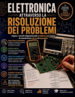 Elettronica Attraverso la risoluzione dei problemi: Impara i circuiti diagnosticando problemi reali invece di memorizzare teorie ed equazioni (Italian Edition) B0H5M6YSSC Book Cover