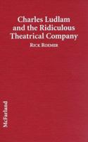 Charles Ludlam and the Ridiculous Theatrical Company: Critical Analyses of 29 Plays 0786403403 Book Cover