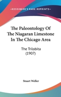 The Paleontology Of The Niagaran Limestone In The Chicago Area: The Trilobita 1018845984 Book Cover