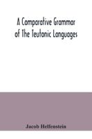 A comparative grammar of the Teutonic languages. Being at the same time a historical grammar of the English language. And comprising Gothic, ... Swedish, Old High German, Middle High G 9354041140 Book Cover