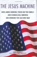 The Jesus Machine: How James Dobson, Focus on the Family, and Evangelical America Are Winning the Culture War 0312378440 Book Cover