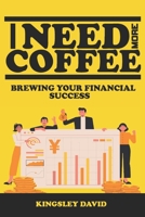 I Need More Coffee: Brewing Your Financial Success B0CLNZ2Z14 Book Cover