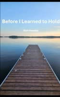 Before I Learned to Hold B0GW3DLKRR Book Cover
