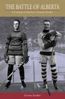 The Battle of Alberta: A Century of Hockey's Greatest Rivalry 1894974018 Book Cover