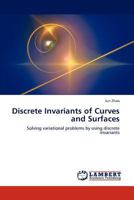 Discrete Invariants of Curves and Surfaces: Solving variational problems by using discrete invariants 3848413655 Book Cover