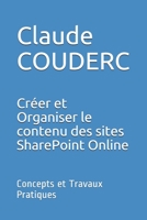Cr�er et Organiser le contenu des sites SharePoint Online: Concepts et Travaux Pratiques 1520275455 Book Cover