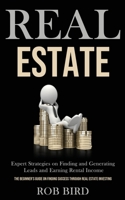 Real Estate: Expert Strategies on Finding and Generating Leads and Earning Rental Income (The Beginner's Guide on finding Success through Real Estate Investing) 1989787592 Book Cover