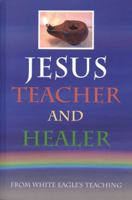Jesus, Teacher and Healer: From White Eagle's Teaching 0854871225 Book Cover