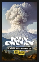 When the Mountain Woke: The Mount St. Helens Eruption for Kids B0DVNFSQYR Book Cover