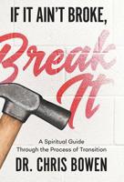 If It Ain't Broke, Break It: A Spiritual Guide Through the Process of Transition 1950718107 Book Cover