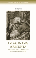 Imagining Armenia: Orientalism, Ambiguity and Intervention, 1879-1925 0719078172 Book Cover