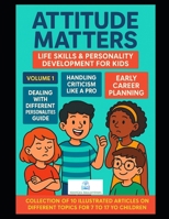 Attitude Matters: Life Skills & Personality Development for Kids: Essential Articles to Build Confidence, Emotional Intelligence, and Lifelong Success for 7 to 17 yo children B0F7FVQB4Q Book Cover