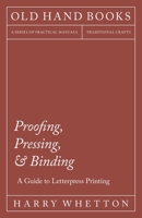 Proofing, Pressing and Binding - A Guide to Letterpress Printing 1447453042 Book Cover