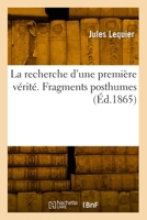 La recherche d'une première vérité. Fragments posthumes 2329966733 Book Cover