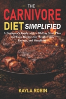 The Carnivore Diet Simplified: A Beginner’s Guide with a 30-Day Meal Plan and Easy Recipes for Weight Loss, Energy, and Simplicity B0GXFH7VVD Book Cover