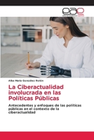 La Ciberactualidad involucrada en las Políticas Públicas: Antecedentes y enfoques de las políticas públicas en el contexto de la ciberactualidad (Spanish Edition) 6139405440 Book Cover