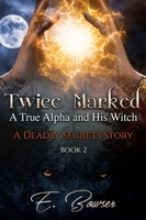 Twice Marked A True Alpha and His Witch Book 2 A Deadly Secrets Story B09ZD2VSSW Book Cover