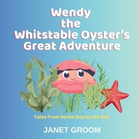 Wendy the Whitstable Oyster's Great Adventure: Tales from Herne Bay by the Sea 1917779127 Book Cover