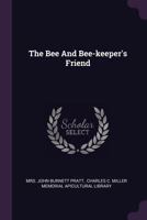 The Bee And Bee-keeper's Friend... 1378501659 Book Cover