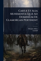 CartÃ] Et Alia Munimenta QuÃ] Ad Dominium De Glamorgan Pertinent ... (Latin Edition) 1024906914 Book Cover