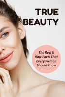 True Beauty: The Real & Raw Facts That Every Woman Should Know: Tips For Women To Find Self-Worth B095GNPJF9 Book Cover