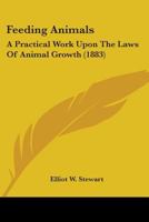 Feeding Animals: A Practical Work Upon The Laws Of Animal Growth 0548882517 Book Cover