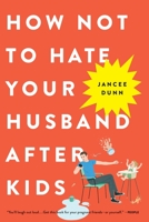 How Not to Hate Your Husband After Kids 0316267090 Book Cover