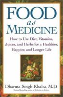 Food As Medicine: How to Use Diet, Vitamins, Juices, and Herbs for a Healthier, Happier, and Longer Life