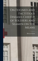 On Feigned and Factitious Diseases Chiefly of Soldiers and Seamen on the Means 1017093946 Book Cover