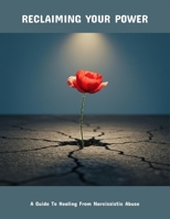 Reclaiming Your Power: A Guide To Healing From Narcissistic Abuse B0FPBRYP66 Book Cover