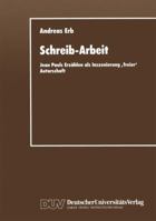 Schreib-Arbeit: Jean Pauls Erzahlen ALS Inszenierung Freier Autorschaft 3663016307 Book Cover
