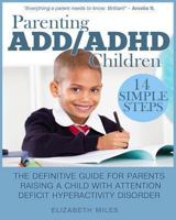 Parenting ADD/ADHD Children: Step-By-Step Guide for Parents Raising a Child with Attention Deficit Hyperactivity Disorder 1483967956 Book Cover
