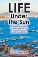 Life Under the Sun: The Life and Dreams of a Retired Physician About Faith and Health-Care Reform B0GLRDN174 Book Cover